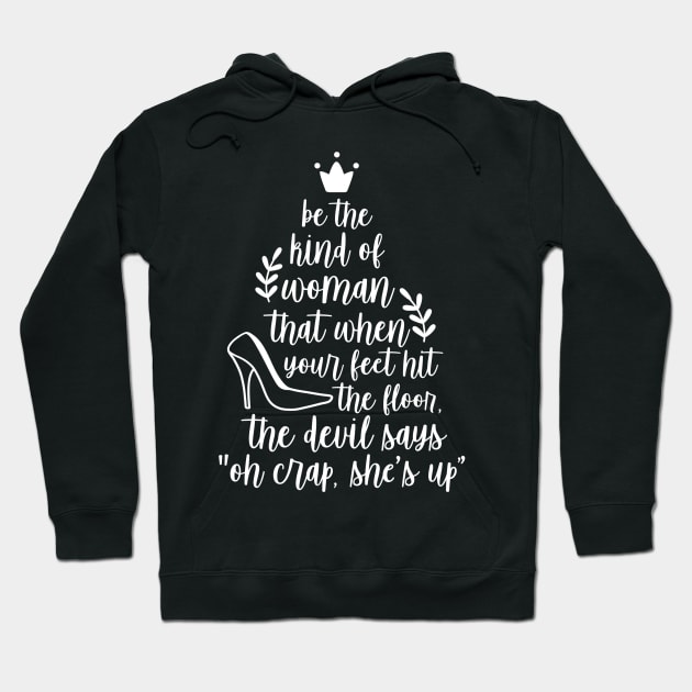 Be The Kind of Woman That When Your Feet Hit the Floor The Devils Says Oh Crap Shes Up Hoodie by DANPUBLIC